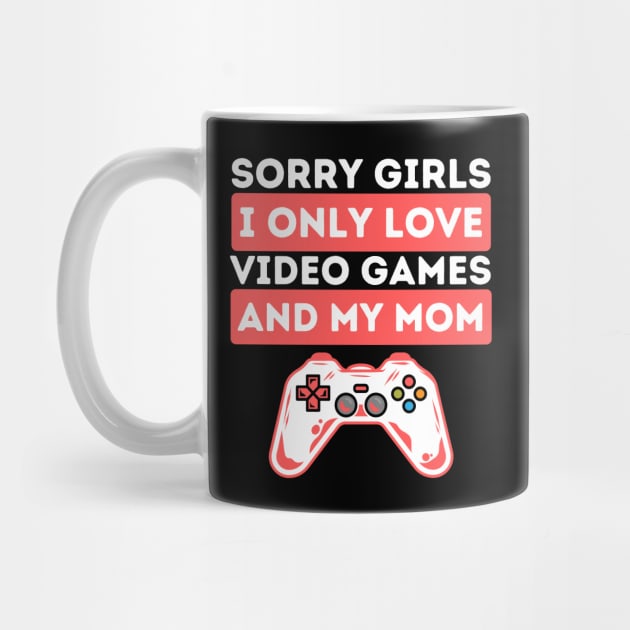 Sorry Girls I Only Love Video Games And My Mom by Teewyld